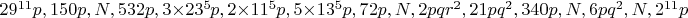 $29^{11}p,150p,N,532p,3\times23^5p,2\times11^5p,5\times13^5p,72p,N,2pqr^2,21pq^2,340p,N,6pq^2,N,2^{11}p$