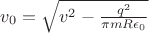 $v_0=\sqrt{v^2-\frac{q^2}{\pi m R \epsilon_0}}$