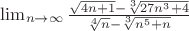$\lim_{n\to \infty }\frac{\sqrt{4n+1}-\sqrt[3]{27n^3+4}}{\sqrt[4]{n}-\sqrt[3]{n^5+n}}$