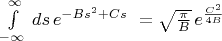 ${\int\limits_{-\infty}^\infty \, ds \, e^{-B{s^2}+Cs}} \, \, = \sqrt{\frac{\pi}{B}} \, e^\frac{C^2}{4B}$$