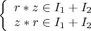 $
\left\{ \begin{array}{l}
r*z\in I_1+I_2\\
z*r \in I_1+I_2\\
\end{array} \right.
$