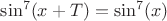 $\sin^7(x+T)=\sin^7(x)$
