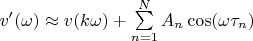 $v'(\omega)\approx v(k\omega)+\sum\limits_{n=1}^{N}A_n\cos(\omega \tau_n)$
