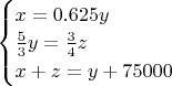 $\begin{cases}x = 0.625y\\\frac53y = \frac34z\\x+z=y+75000\end{cases}$