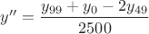 $y^{\prime\prime}=\dfrac{y_{99}+y_0-2y_{49}}{2500}$