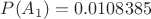 $P(A_1)=0.0108385$