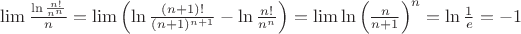$\lim\frac{\ln\frac{n!}{n^n}}n=\lim\left(\ln\frac{(n+1)!}{(n+1)^{n+1}}-\ln\frac{n!}{n^n}\right)=\lim\ln\left(\frac{n}{n+1}\right)^n=\ln\frac 1e=-1$