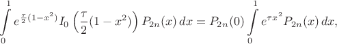 $$\int\limits_0^1 e^{\frac{\tau}{2}(1-x^2)} I_0\left(\frac{\tau}{2}(1-x^2)\right) P_{2n}(x)\, dx = P_{2n}(0)\int\limits_0^1 e^{\tau x^2} P_{2n}(x)\, dx,$$