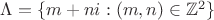$\Lambda=\{m+ni:(m,n) \in \mathbb{Z}^2\}$