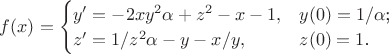 $f(x)=\begin{cases}
y'=-2xy^2\alpha+z^2-x-1,&\text{$y(0)=1/\alpha$;}\\
z'=1/z^2\alpha-y-x/y,&\text{$z(0)=1$.}\\
\end{cases}
$