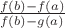 $\frac{f(b)-f(a)}{f(b)-g(a)}$