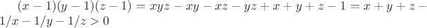 $(x-1)(y-1)(z-1)=xyz-xy-xz-yz+x+y+z-1=x+y+z-1/x-1/y-1/z>0$
