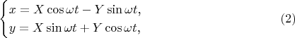 $$\begin{cases}x=X\cos\omega t-Y\sin\omega t\text{,}\\ y=X\sin\omega t+Y\cos\omega t\text{,}\end{cases}\eqno{(2)}$$