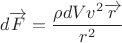 $$d\overrightarrow{F} =\frac{\rho dVv^2\overrightarrow{r}}{r^2}$$ $$d\overrightarrow{F} =\frac{\rho dVv^2\overrightarrow{r}}{r^2}$$