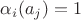 $\alpha_i (a_j) = 1$