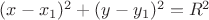 $(x - x_1)^2 + (y - y_1)^2 = R^2$ $(x - x_1)^2 + (y - y_1)^2 = R^2$