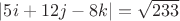 $|5i+12j-8k|=\sqrt{233}$