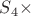 $S_{4}\times$