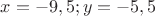 $x=-9,5;y=-5,5$