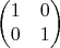 $$\begin{pmatrix}1&0\\0&1\end{pmatrix}$$