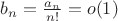 $b_n=\frac{a_n}{n!}=o(1)$