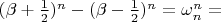 $ (\beta + \frac{1}{2})^{n} - (\beta - \frac{1}{2})^{n} = \omega_{n}^{n} = $