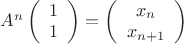 $ A^n \left( \begin{array}{cc} 1  \\ 1 \end{array} \right) = \left( \begin{array}{cc} x_n  \\ x_{n+1} \end{array} \right)$