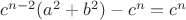 $c^{n-2}(a^2+b^2)-c^n=c^n$ $c^{n-2}(a^2+b^2)-c^n=c^n$