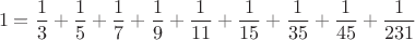$$
1=\frac{1}{3}+\frac{1}{5}+\frac{1}{7}+\frac{1}{9}+\frac{1}{11}+\frac{1}{15}+\frac{1}{35}+\frac{1}{45}+\frac{1}{231}
$$