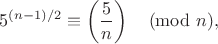 $$5^{(n-1)/2}\equiv \left(\frac5n\right)\pmod{n},$$