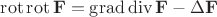 $\operatorname{rot} \operatorname{rot} \mathbf{F} = \operatorname{grad} \operatorname{div} \mathbf{F} - \Delta\mathbf{F}$