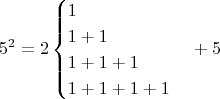 $$5^2=2\begin{cases}1\\1+1\\1+1+1\\1+1+1+1 \end{cases}+5 $$
