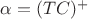 $\alpha=(TC)^+$