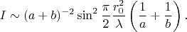 $$
I\sim(a+b)^{-2}\sin^2\frac\pi2
\frac{r_0^2}\lambda\left(\frac1a+\frac1b\right).
$$