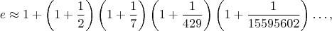 $$e \approx 1+ \left( 1+ \frac{1}{2}\right)\left( 1+ \frac{1}{7}\right)\left( 1+ \frac{1}{429}\right) \left( 1+ \frac{1}{15595602}\right) \dots ,$$