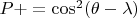 $P+=\cos^2(\theta-\lambda)$