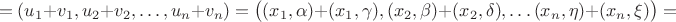 $$=(u_1+v_1, u_2+v_2, \ldots, u_n+v_n)=\big((x_1, \alpha)+(x_1, \gamma), (x_2, \beta)+(x_2, \delta), \ldots (x_n, \eta)+(x_n, \xi)\big)=$$