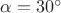 $\alpha=30^\circ $