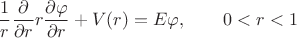 $$\frac1r\frac\partial{\partial r}r\frac{\partial\varphi}{\partial r}+V(r)=E\varphi,\qquad 0<r<1$$