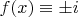 $f(x)\equiv\pm i$