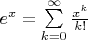 $\[{e^x} = \sum\limits_{k = 0}^\infty  {\frac{{{x^k}}}{{k!}}} \]$