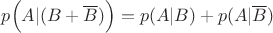 $p\Big(A|(B+\overline{B})\Big)=p(A|B)+p(A|\overline{B})$