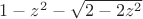 $1-z^2-\sqrt{2-2z^2}$