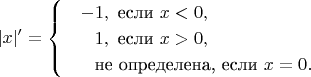 \begin{align*}
    |x|' = \begin{cases}&-1, \text{ если } x < 0,\\
                                     &\phantom{-}1, \text{ если } x > 0,\\
                                     &\phantom{-}\text{не определена, если } x = 0.
             \end{cases}
\end{align*}