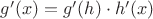 $g'(x)=g'(h)\cdot{h'(x)}$