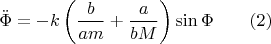 $$\ddot \Phi=-k\left (\dfrac b{am}+\dfrac a{bM}\right )\sin \Phi \qquad (2)$$