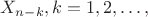 $X_{n-k}, k=1,2,\ldots,$