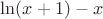 $\ln(x+1)-x$ $\ln(x+1)-x$