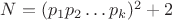 $N=(p_1p_2\dots p_k)^2+2$ $N=(p_1p_2\dots p_k)^2+2$