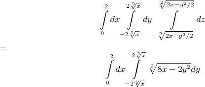 $$\int\limits_{0}^{2}dx \int\limits_{-2\sqrt[2]{x}}^{2\sqrt[2]{x}}dy\int\limits_{-\sqrt[2]{2x-y^2/2}}^{\sqrt[2]{2x-y^2/2}}dz$$= $$\int\limits_{0}^{2}dx \int\limits_{-2\sqrt[2]{x}}^{2\sqrt[2]{x}}\sqrt[2]{8x-2y^2}dy$$